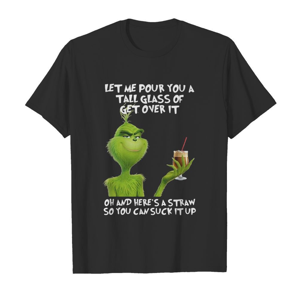 The Green Let Me Pour You A Tall Glass Of Get Over It Oh And Here’s A Straw So You Can Suck It Up shirt