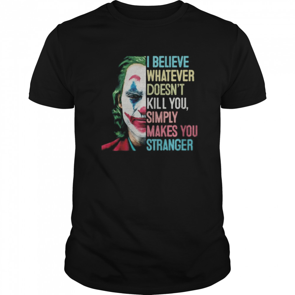 The Joker I Believe What Ever Doesnt Kill You Simply Makes You Stranger  Classic Men's T-shirt