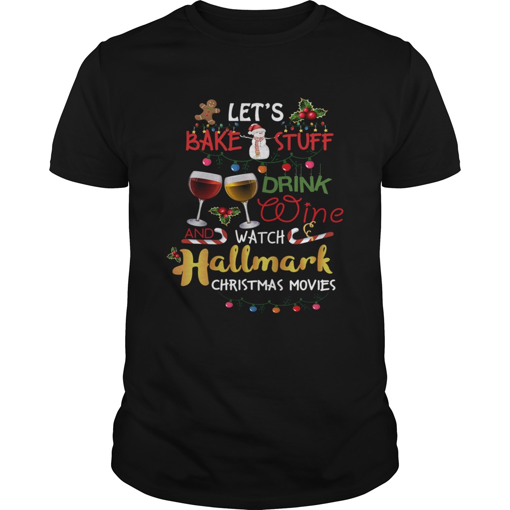 The Lets Bake Stuff Drink Wine And Watch Christmas shirt