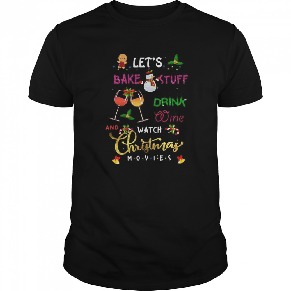 The Let’s Bake Stuff Drink Wine And Watch Christmas shirt