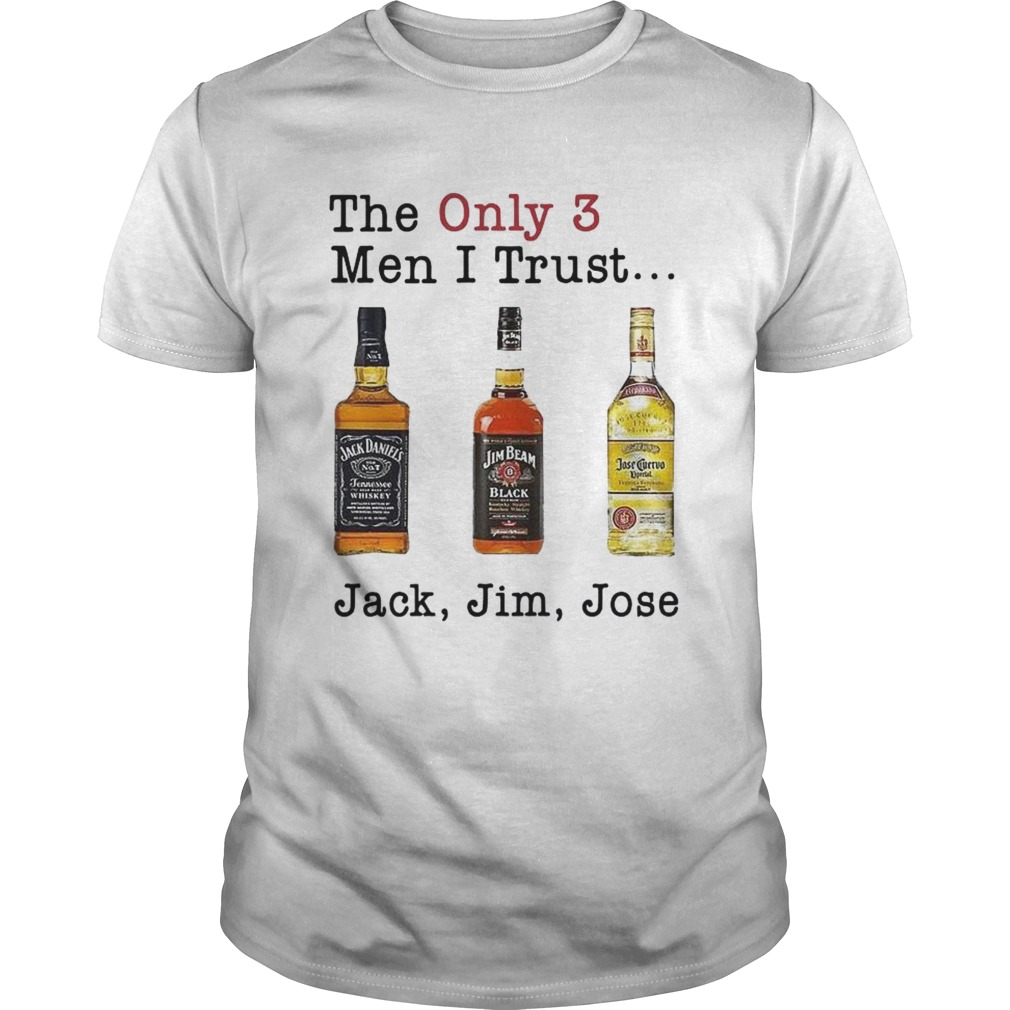 The Only 3 Men I Trust Jack Jim Jose shirt