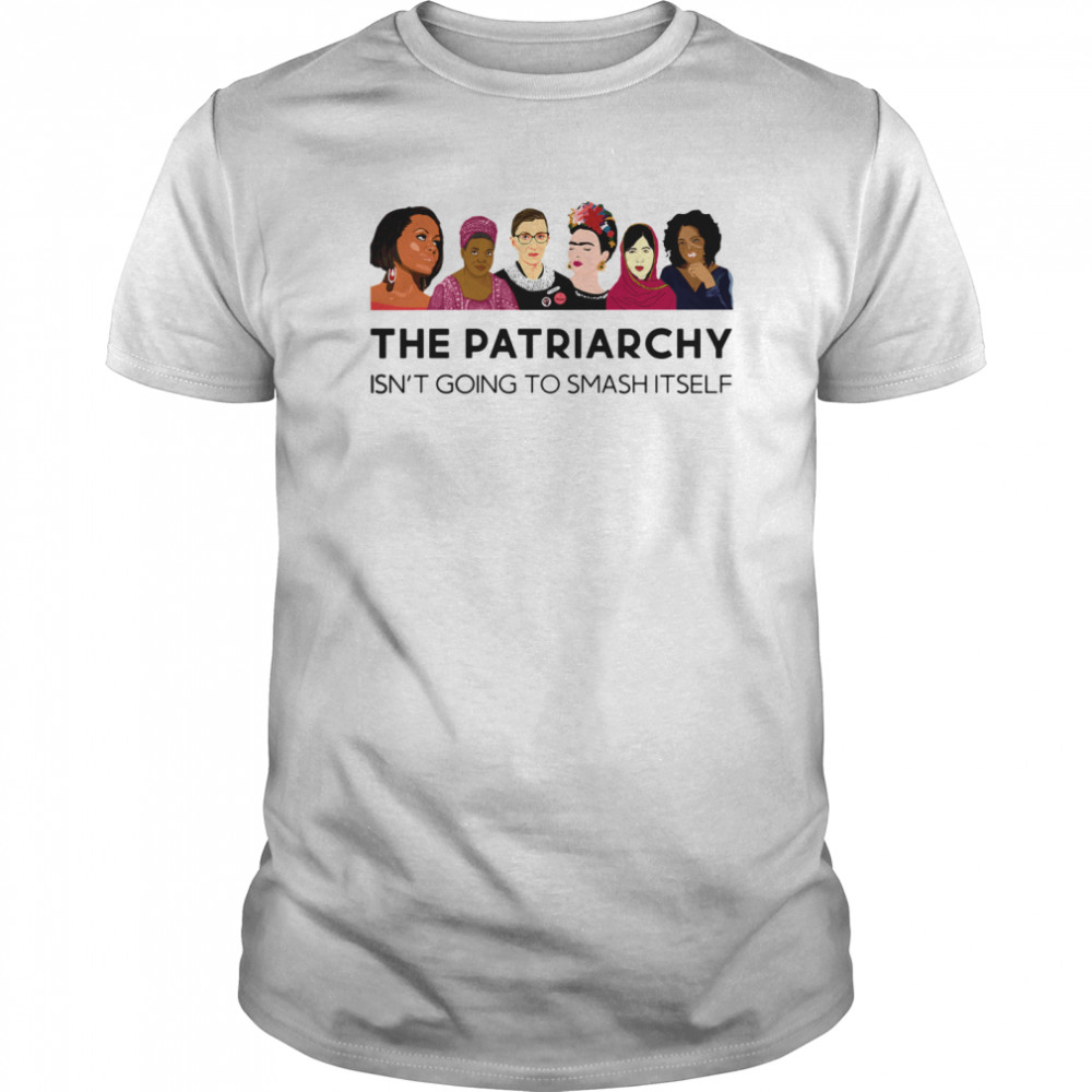 The Patriarchy Isn’t Going To Smash Itself shirt