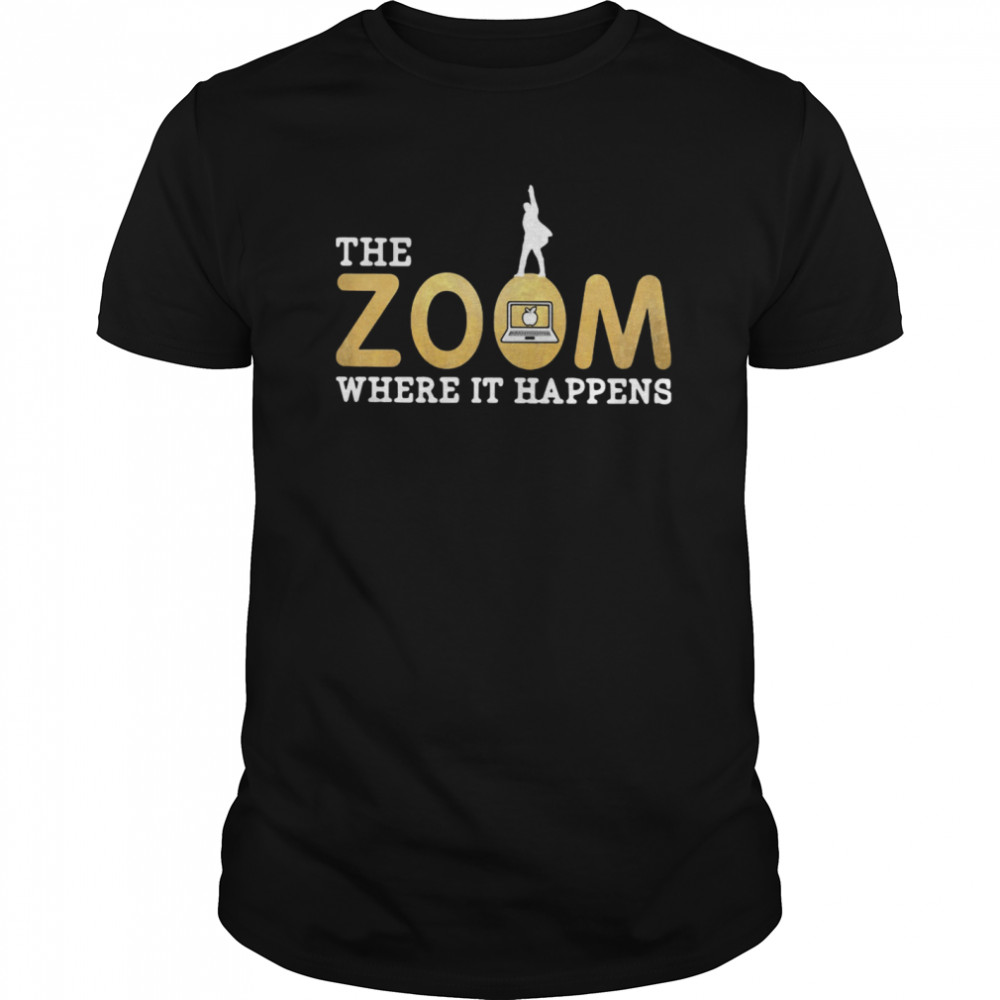 The Zoom Where It Happens shirt