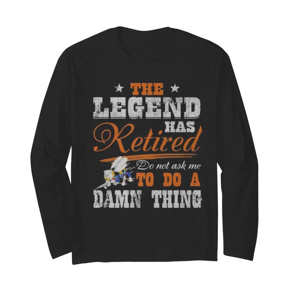 The legend has retired do not ask me to do a damn thing seabee motto  Long Sleeved T-shirt 