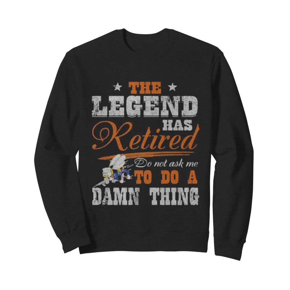 The legend has retired do not ask me to do a damn thing seabee motto  Unisex Sweatshirt