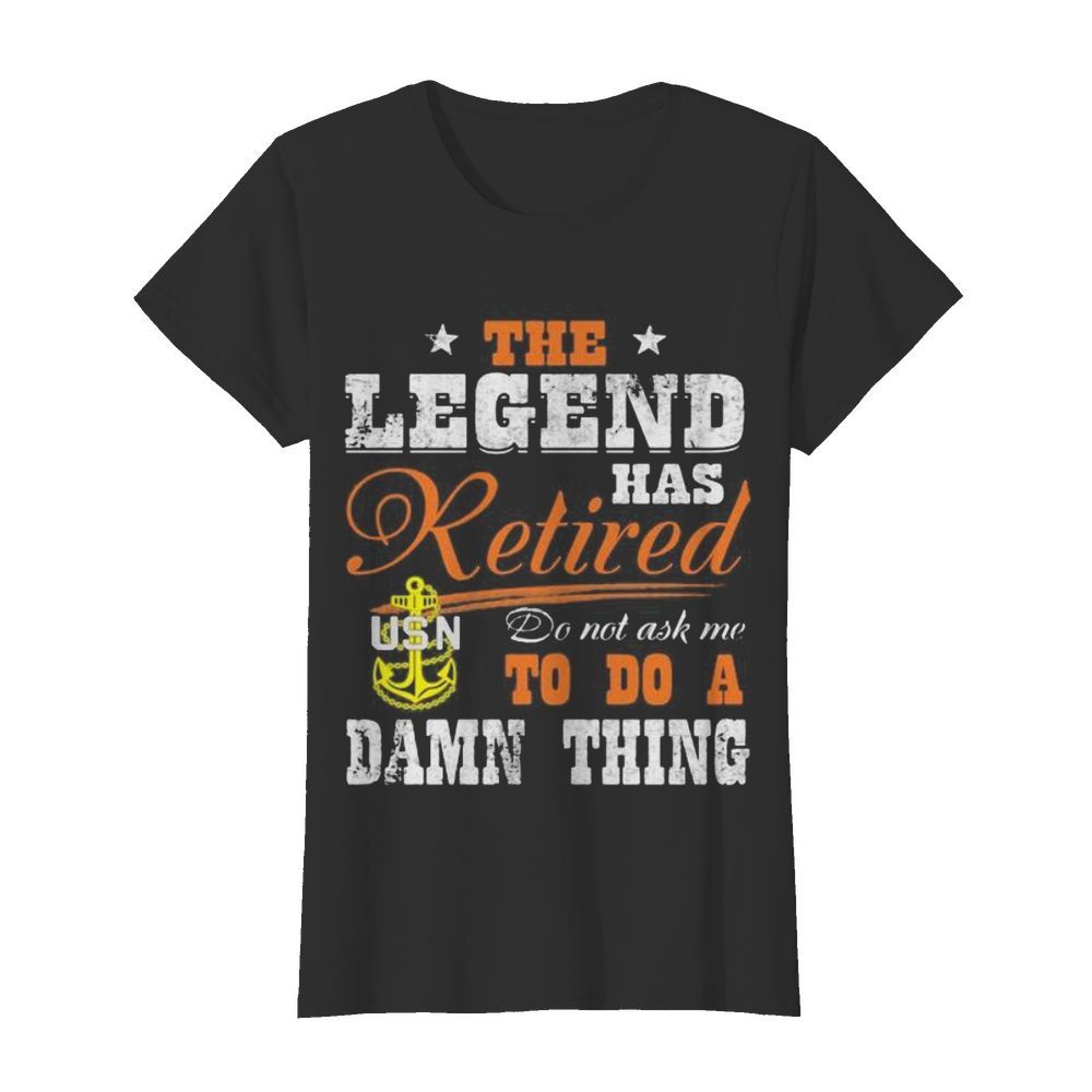 The legend has retired do not ask me to do a damn thing usn  Classic Women's T-shirt