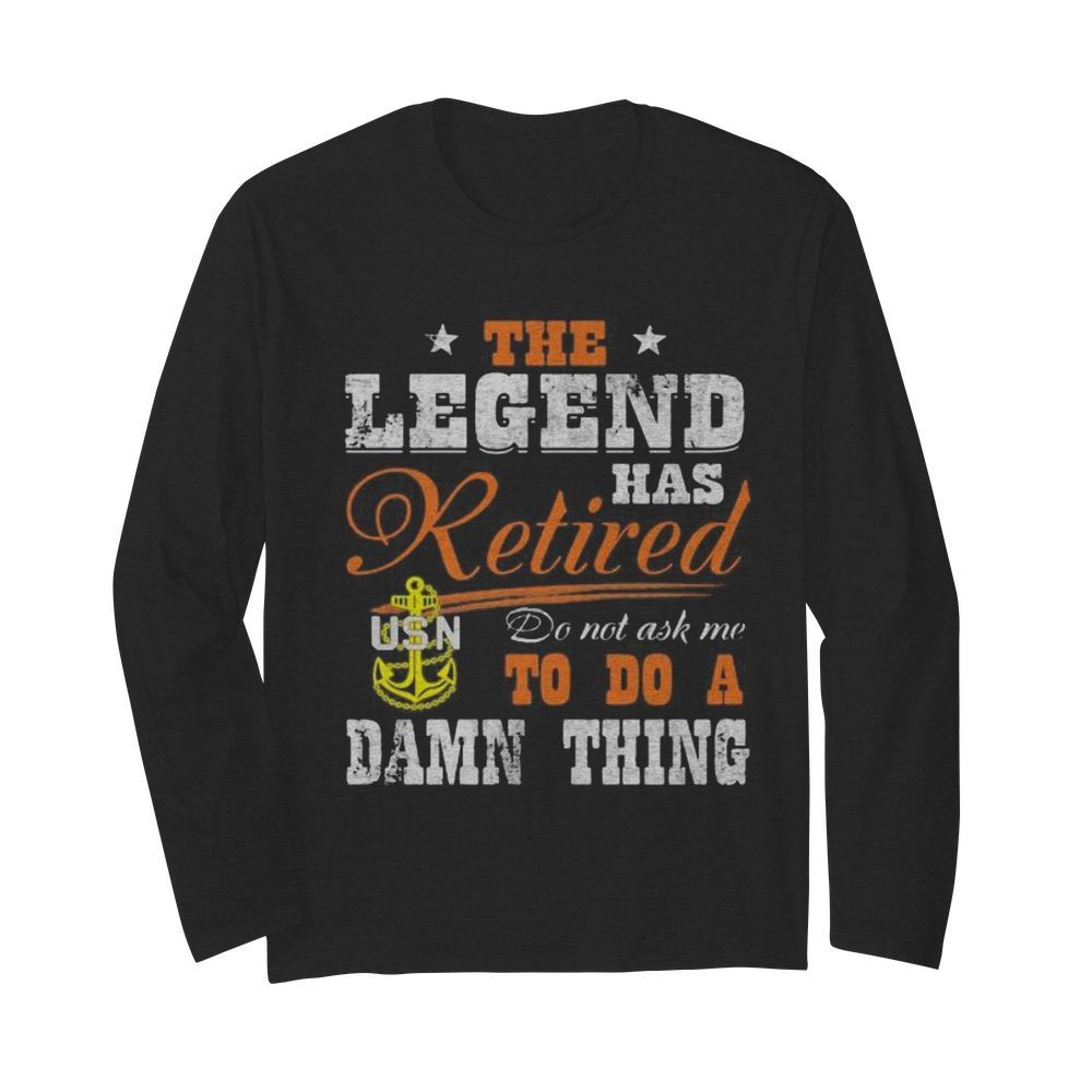 The legend has retired do not ask me to do a damn thing usn  Long Sleeved T-shirt 