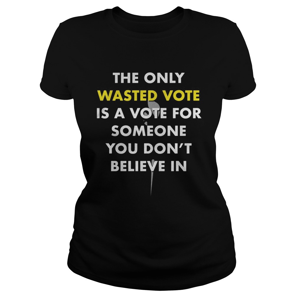 The only wasted vote is a vote for someone you dont believe in  Classic Ladies