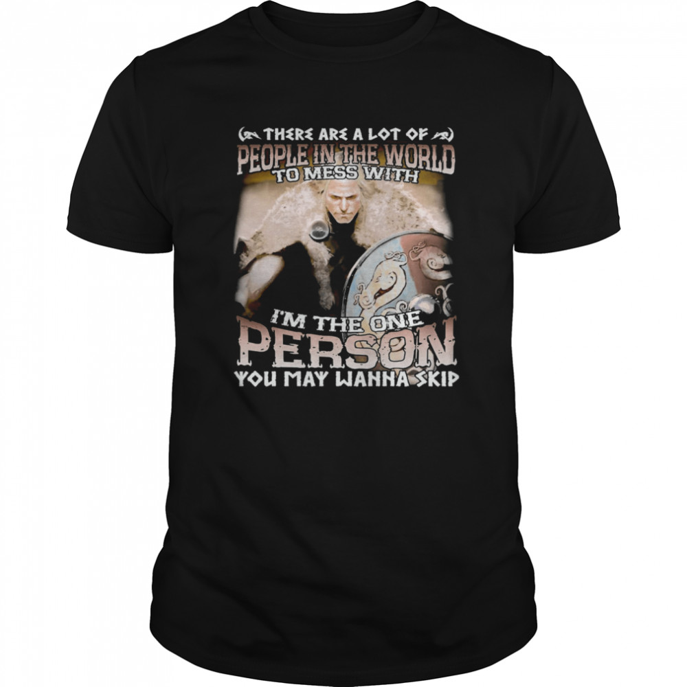 There Are A Lot Of People In The World To Mess With Im The One Person You May Wanna Skip shirt