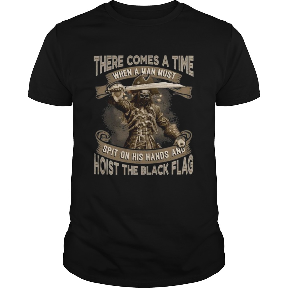 There Comes A Time When A Man Must Spit On His Hands And Hoist The Black Flag Blackbeard shirt