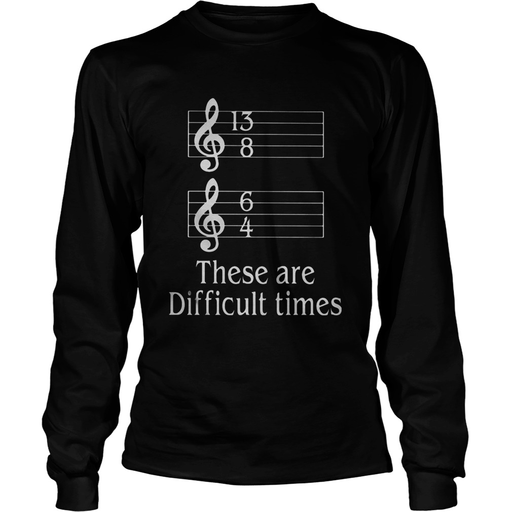 These Are Difficult Times  Long Sleeve