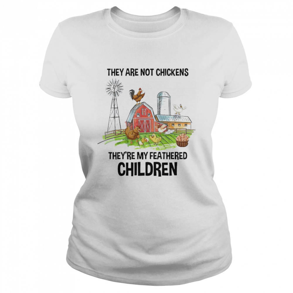 They Are Not Chickens They’re My Featthered Children  Classic Women's T-shirt