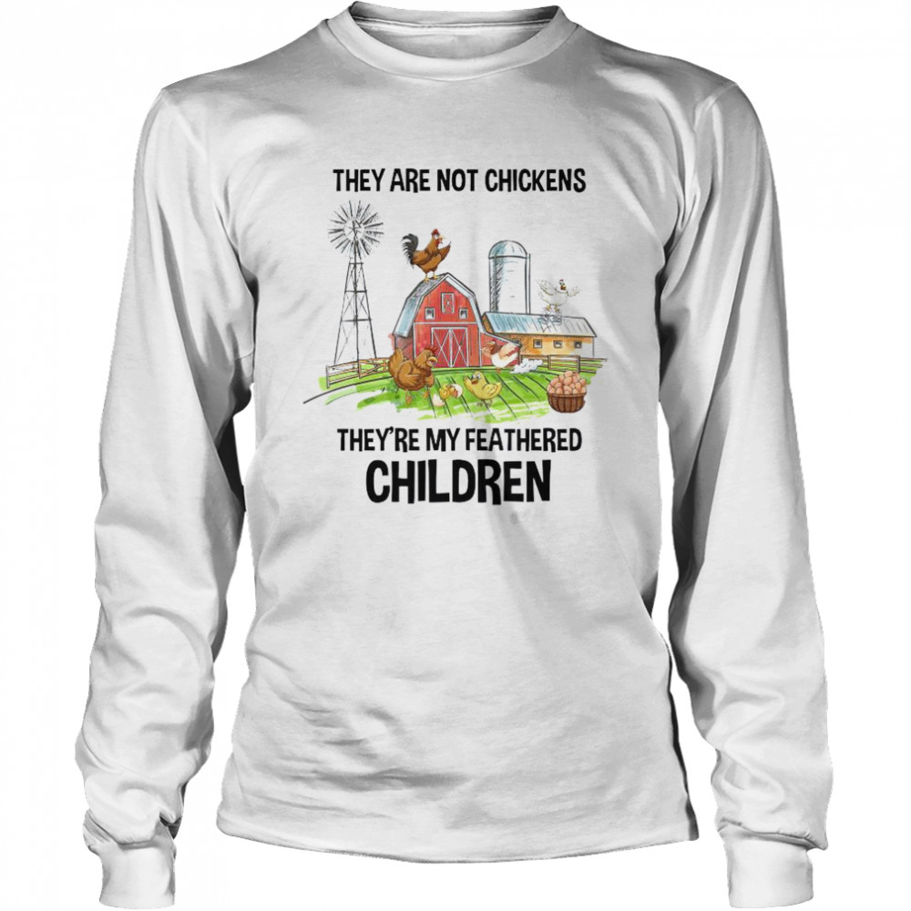 They Are Not Chickens They’re My Featthered Children  Long Sleeved T-shirt