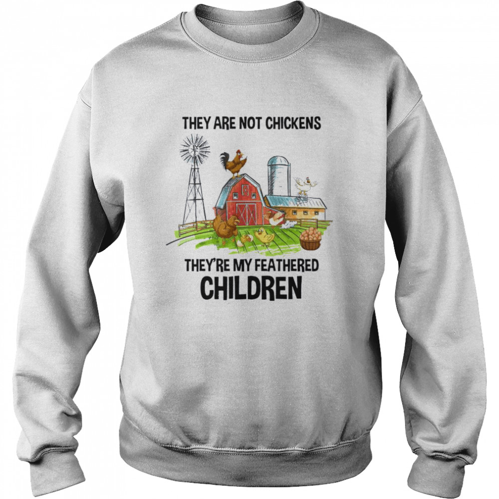 They Are Not Chickens They’re My Featthered Children  Unisex Sweatshirt