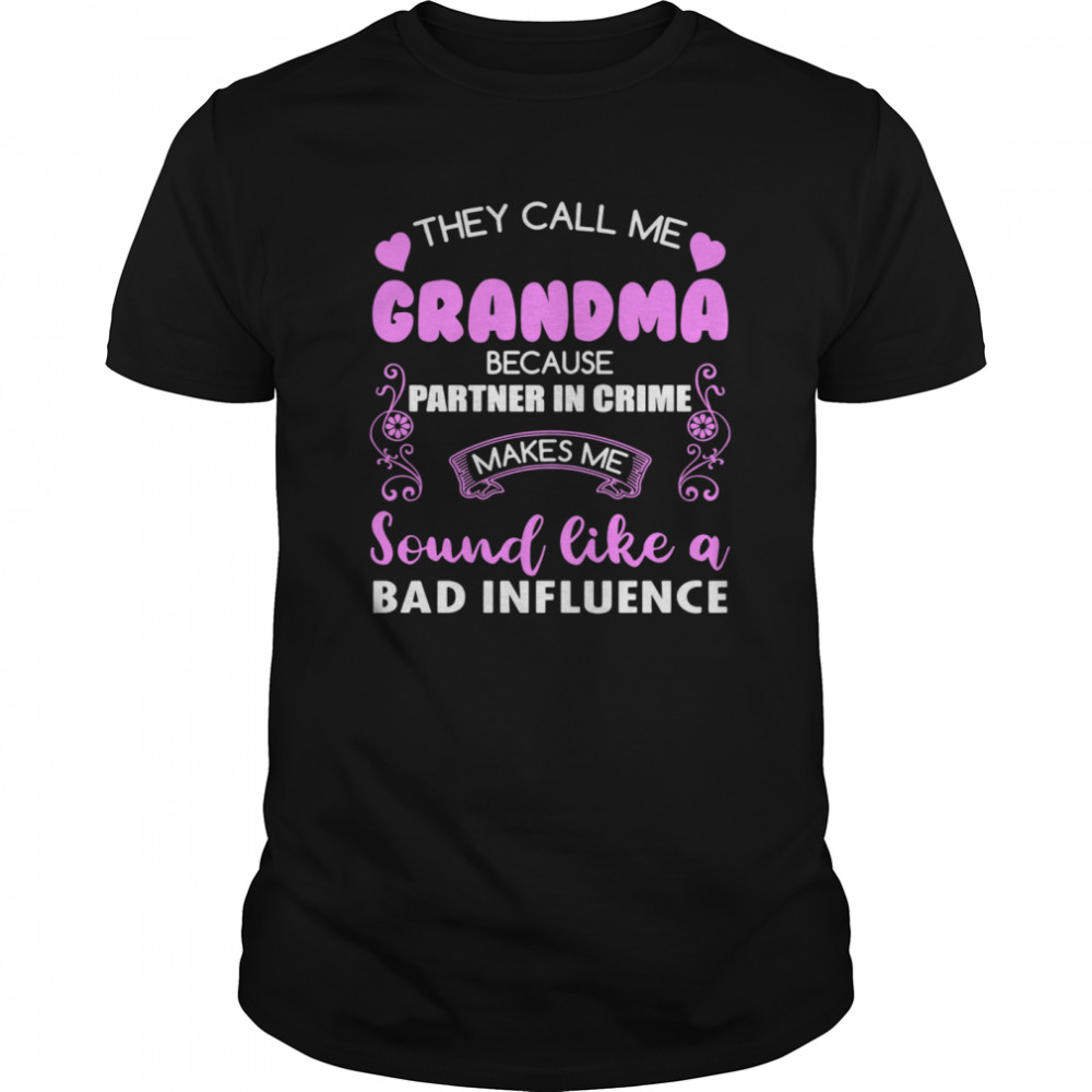 They Call Me Grandma Because Partner In Crime Sound Like A Bad Influence Ce shirt