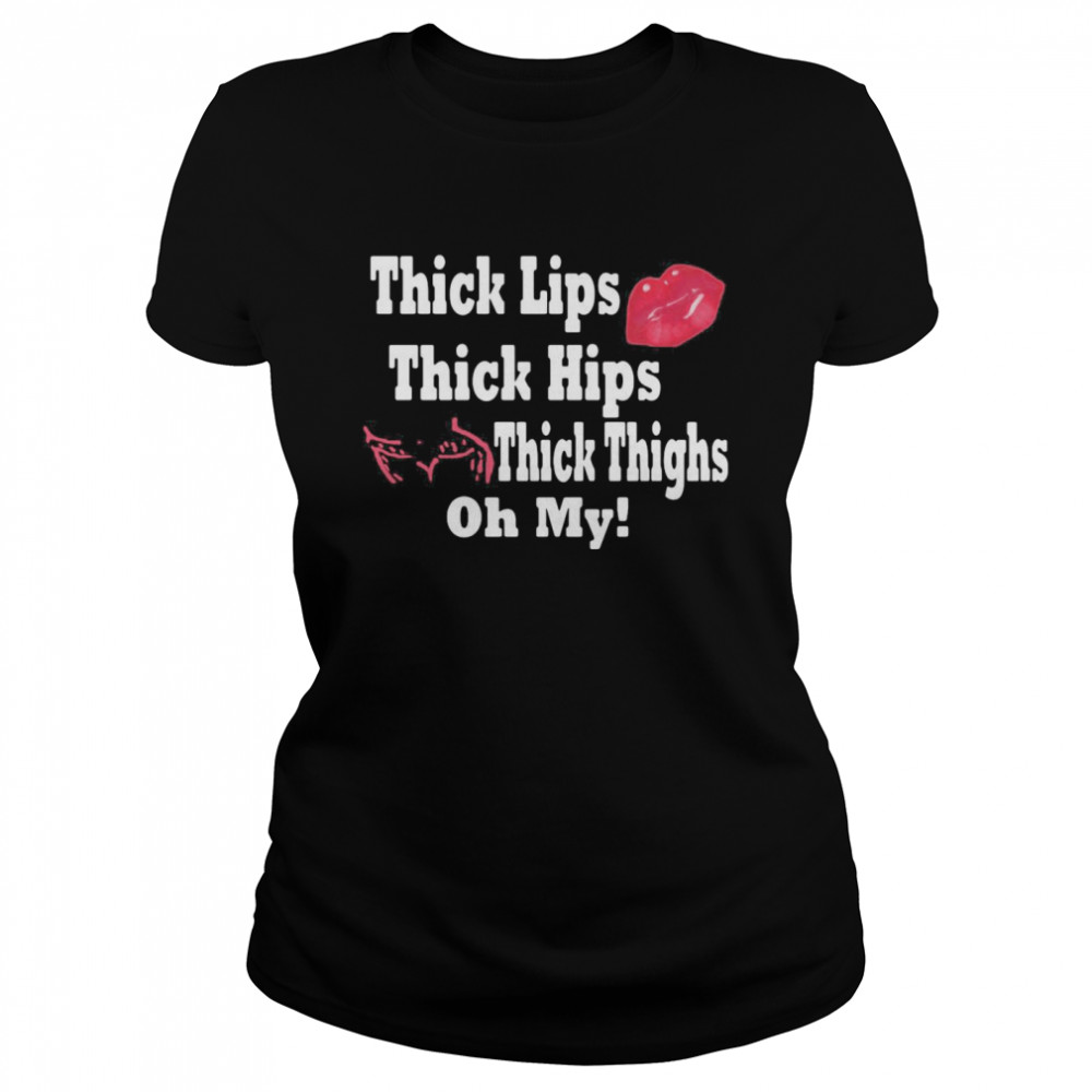 Thick Lips Thick Hips Thick Thighs Oh My  Classic Women's T-shirt