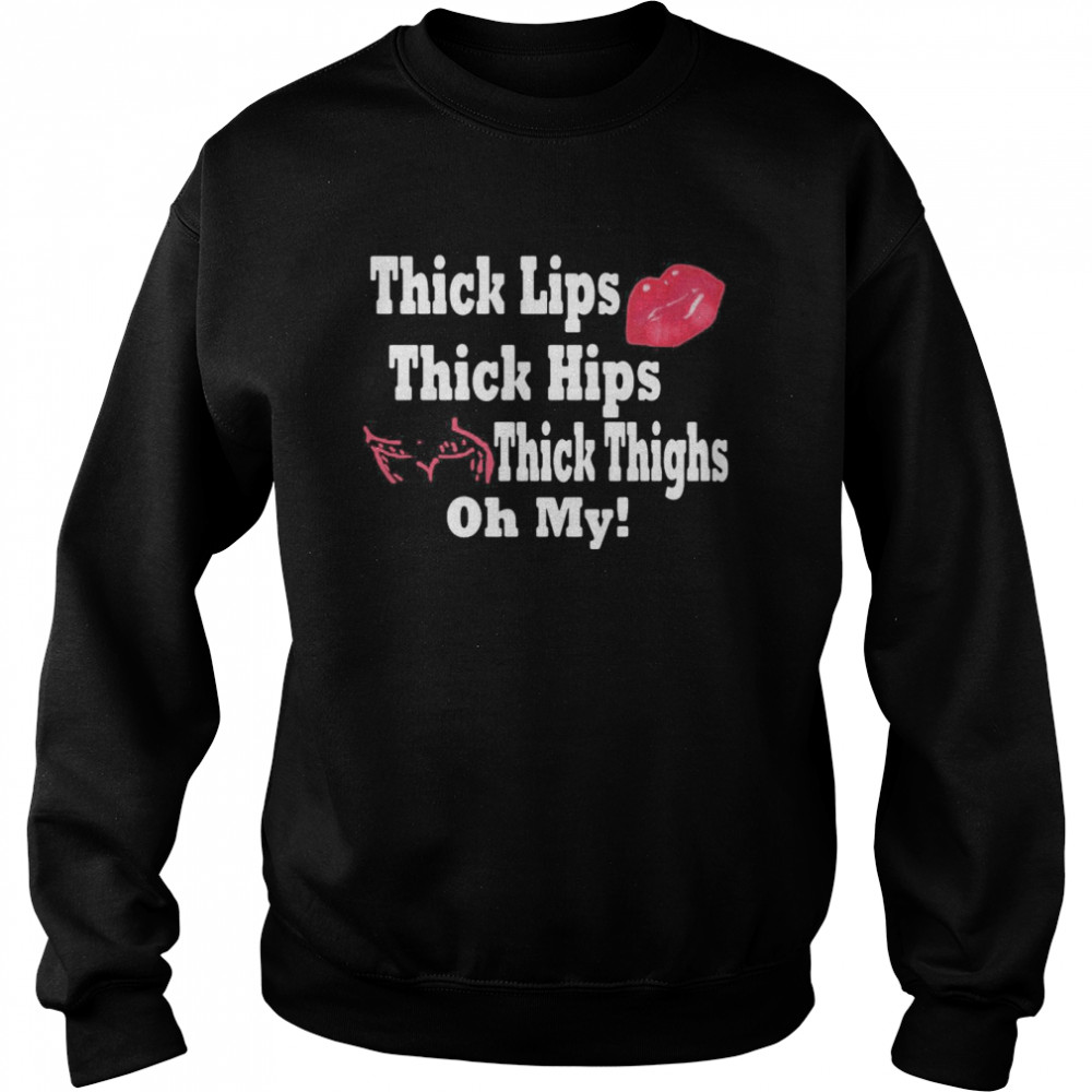 Thick Lips Thick Hips Thick Thighs Oh My  Unisex Sweatshirt