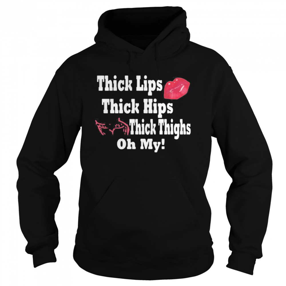 Thick Lips Thick Hips Thick Thighs Oh My  Unisex Hoodie