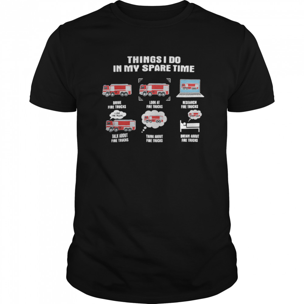 Things I Do In My Spare Time Drive Fire Trucks Look At Fire Trucks Research Fire Truck  Classic Men's T-shirt