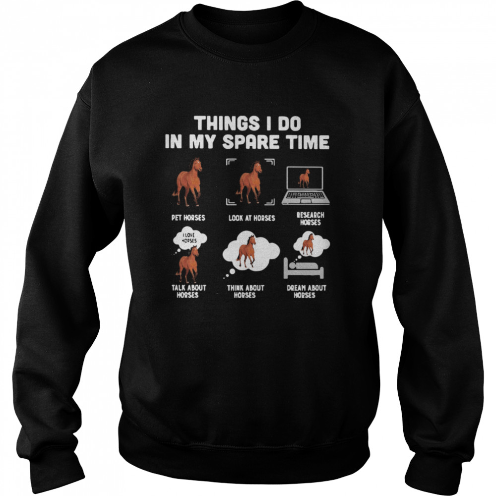 Things I Do In My Spare Time Pet Horses Look At Horses Research Horses Talk About Horses Think About Horses Dream About Horses  Unisex Sweatshirt