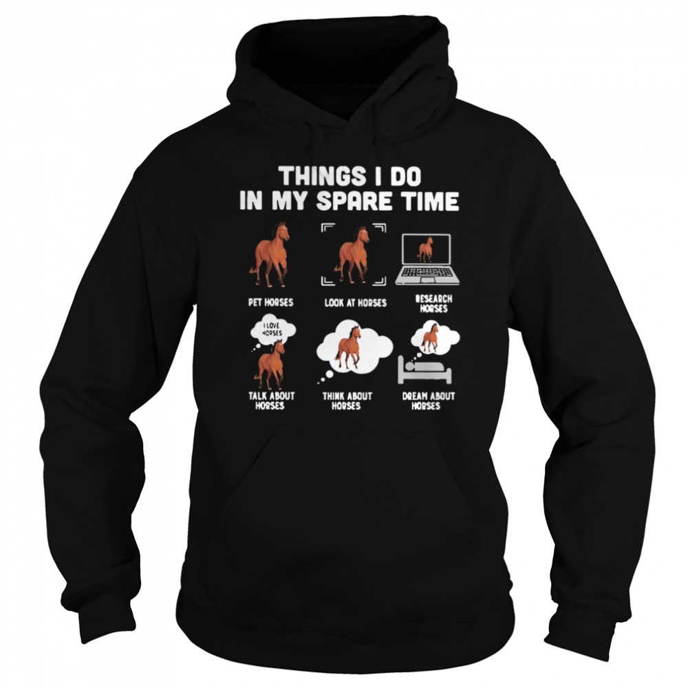 Things I Do In My Spare Time Pet Horses Look At Horses Research Horses Talk About Horses Think About Horses Dream About Horses  Unisex Hoodie