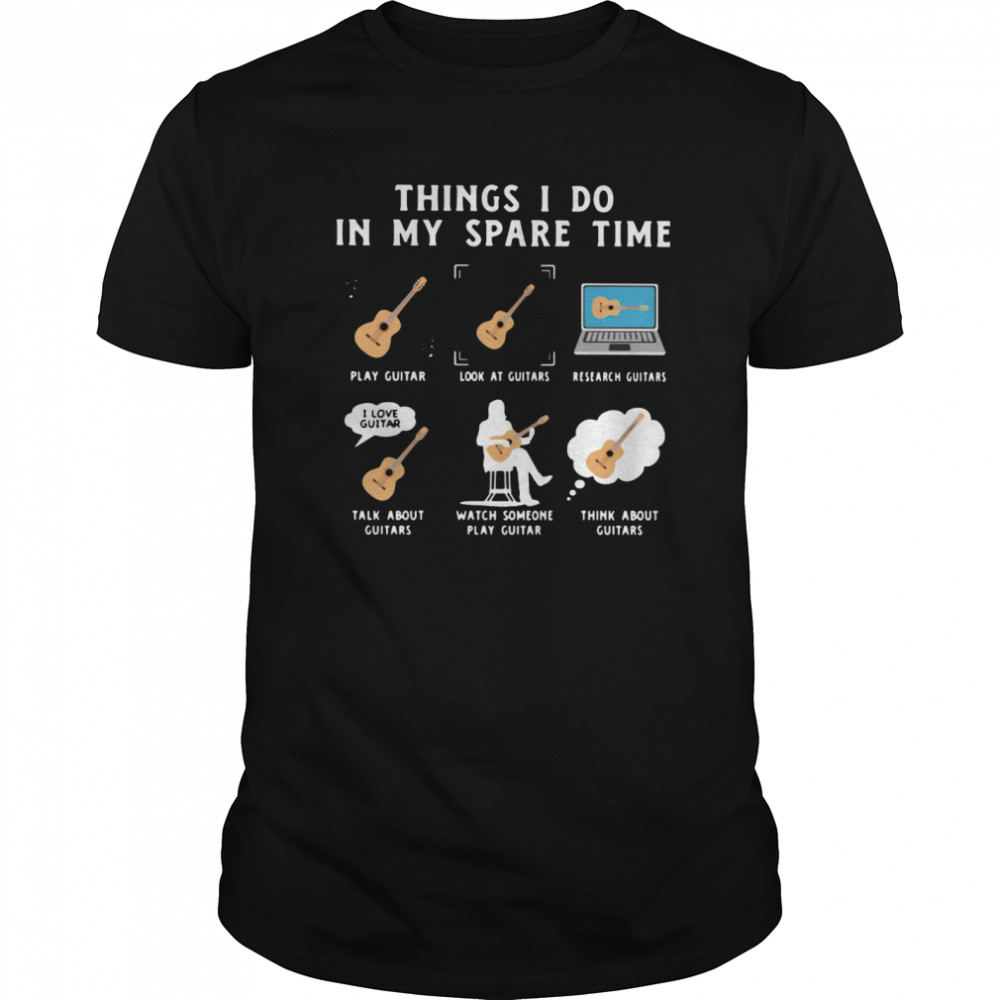 Things I Do In My Spare Time Play Guitar Look At Guitars Research Guitars shirt