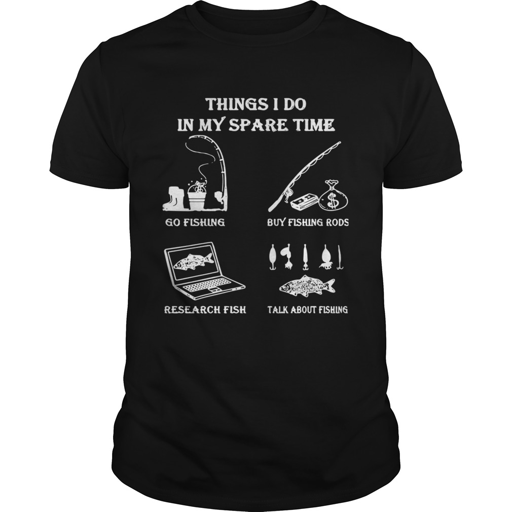 Things I Do In Y Spare Time Go Fishing Buy Fishing Rods Research Fish shirt