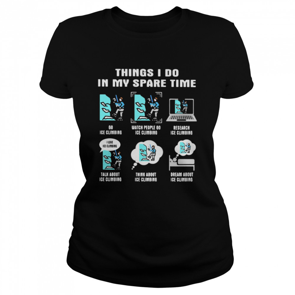 Things i do in my space time ice climbing  Classic Women's T-shirt