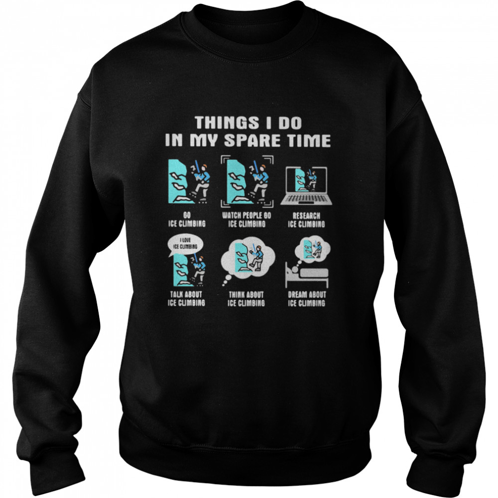 Things i do in my space time ice climbing  Unisex Sweatshirt