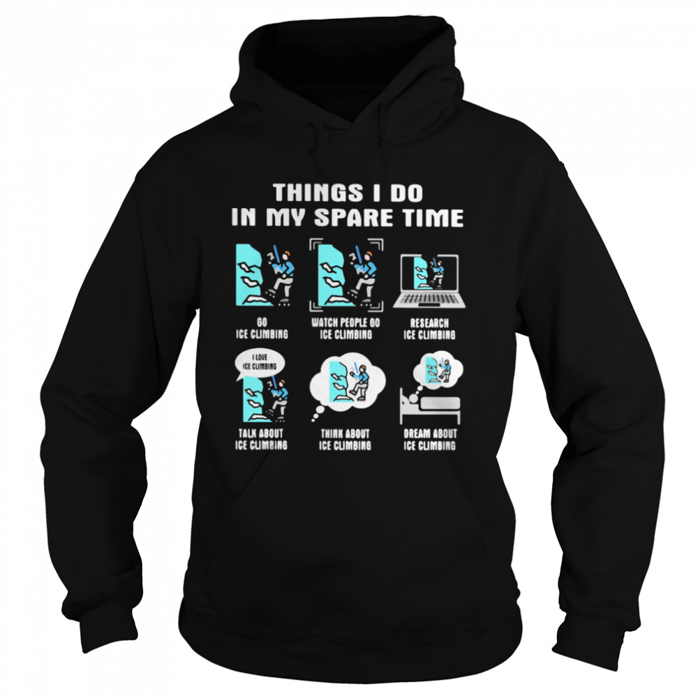 Things i do in my space time ice climbing  Unisex Hoodie