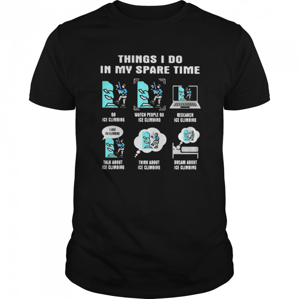 Things i do in my space time ice climbing  Classic Men's T-shirt