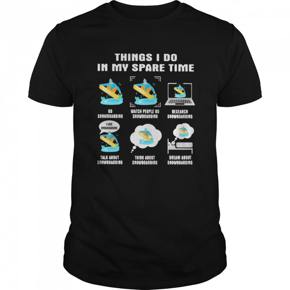 Things i do in my space time snowboarding shirt