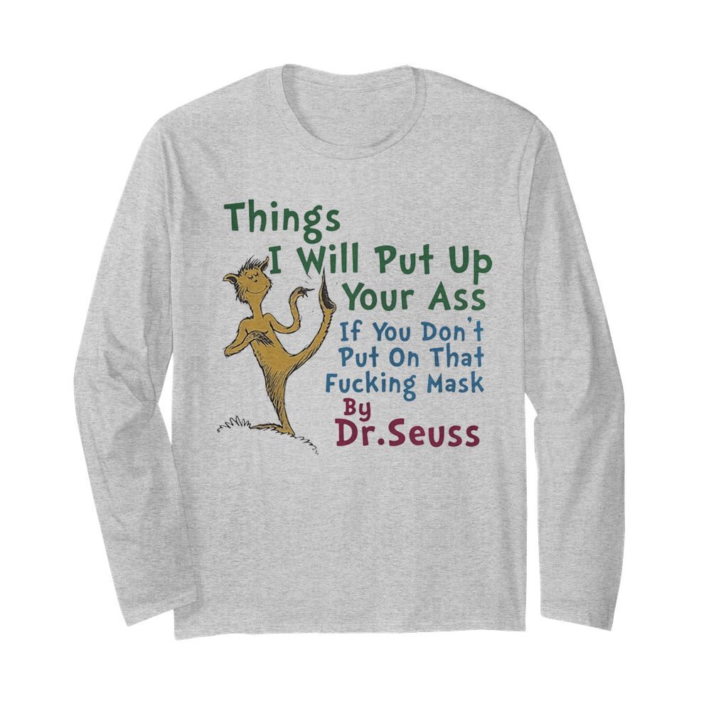 Things i will out up your ass if you don’t put on that fuxking mask by dr. seuss  Long Sleeved T-shirt 