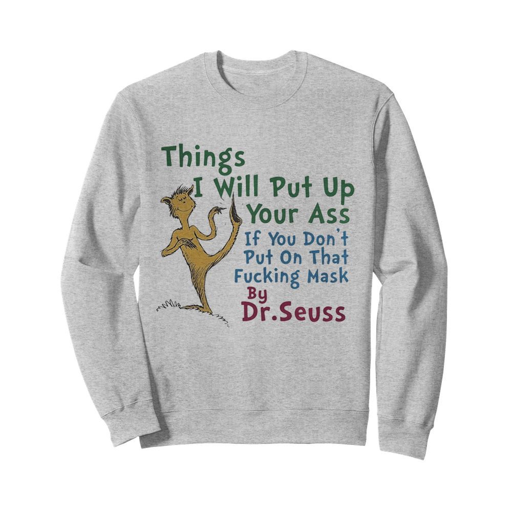 Things i will out up your ass if you don’t put on that fuxking mask by dr. seuss  Unisex Sweatshirt