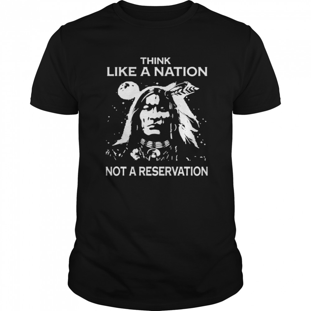 Think Like A Nation Not A Reservation shirt