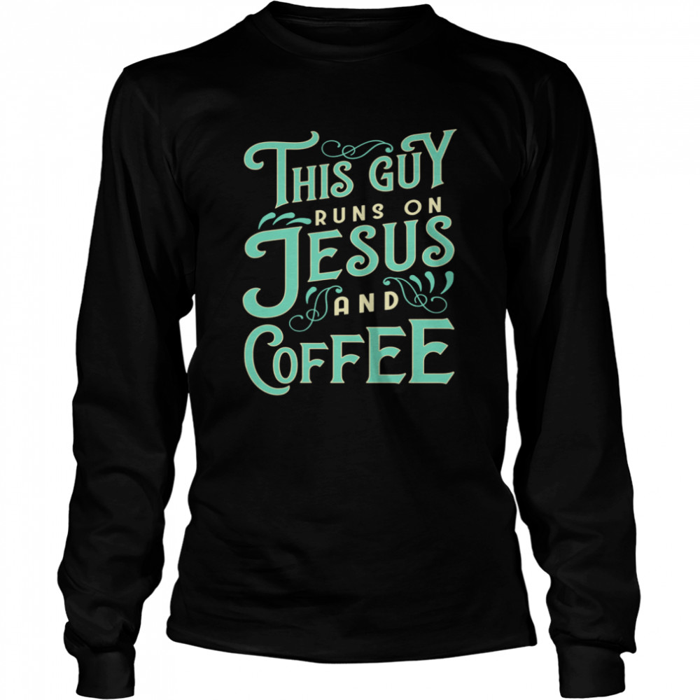 This Guy Runs On Jesus And Coffee  Long Sleeved T-shirt