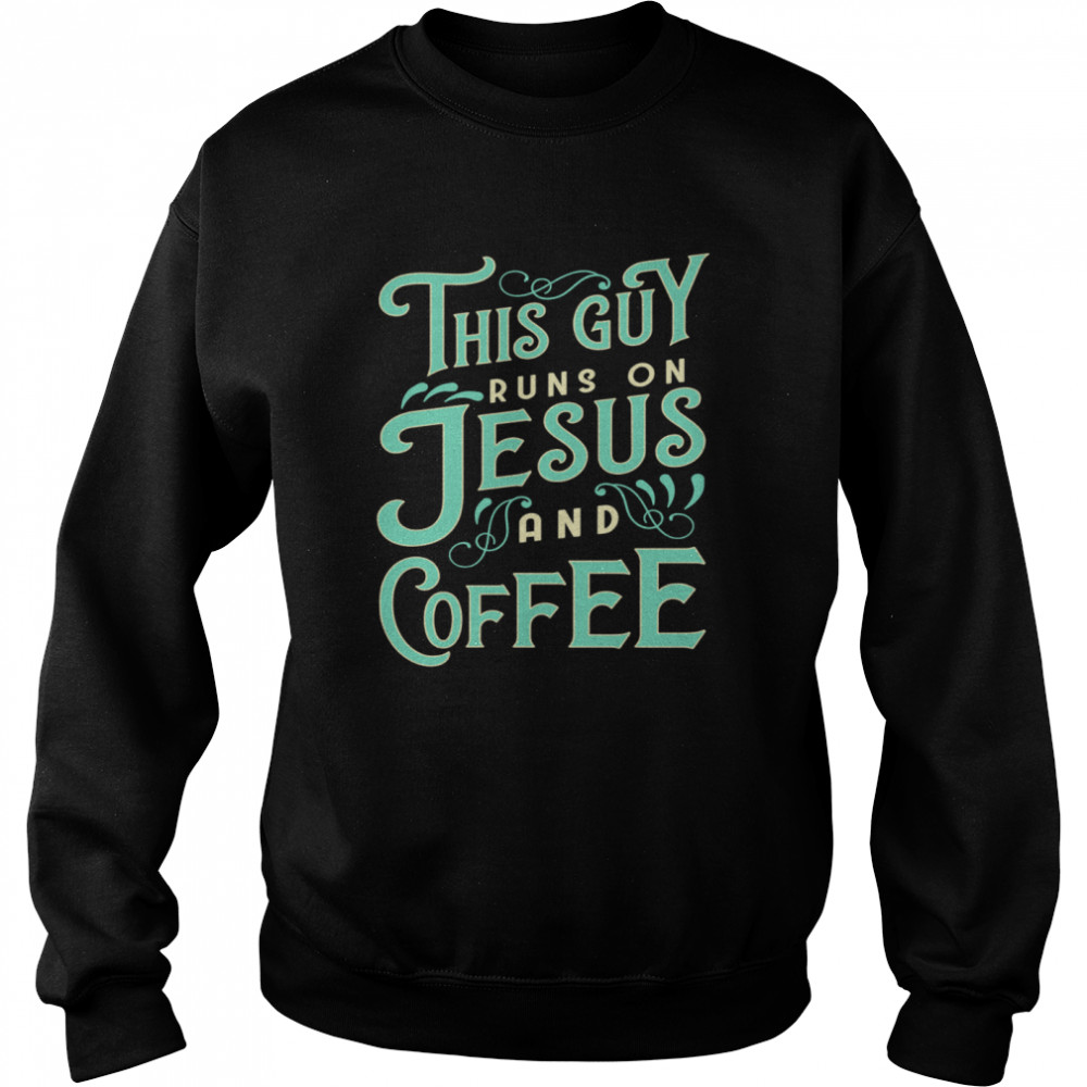 This Guy Runs On Jesus And Coffee  Unisex Sweatshirt