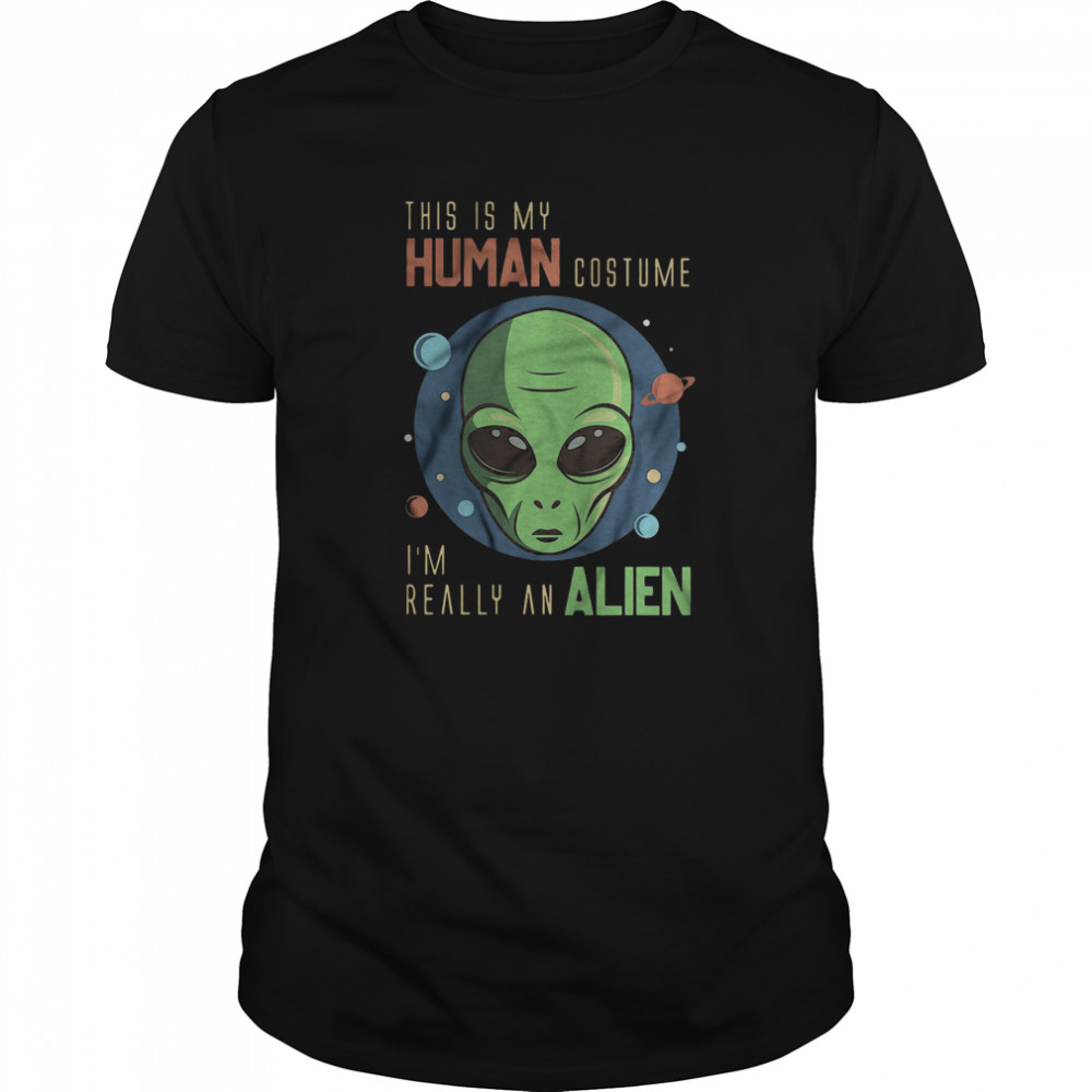 This Is My Human Costume Im Really An Alien shirt