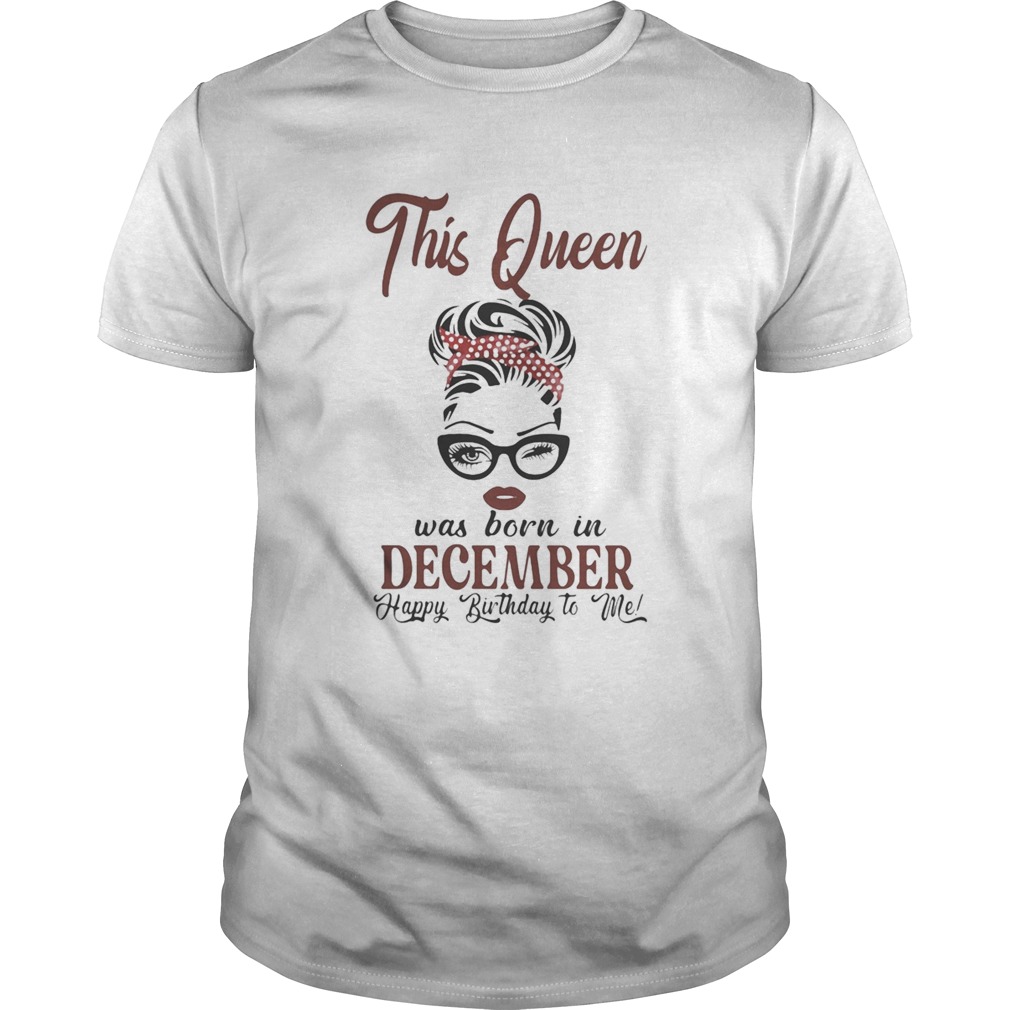 This queen was born in december happy birthday to me shirt