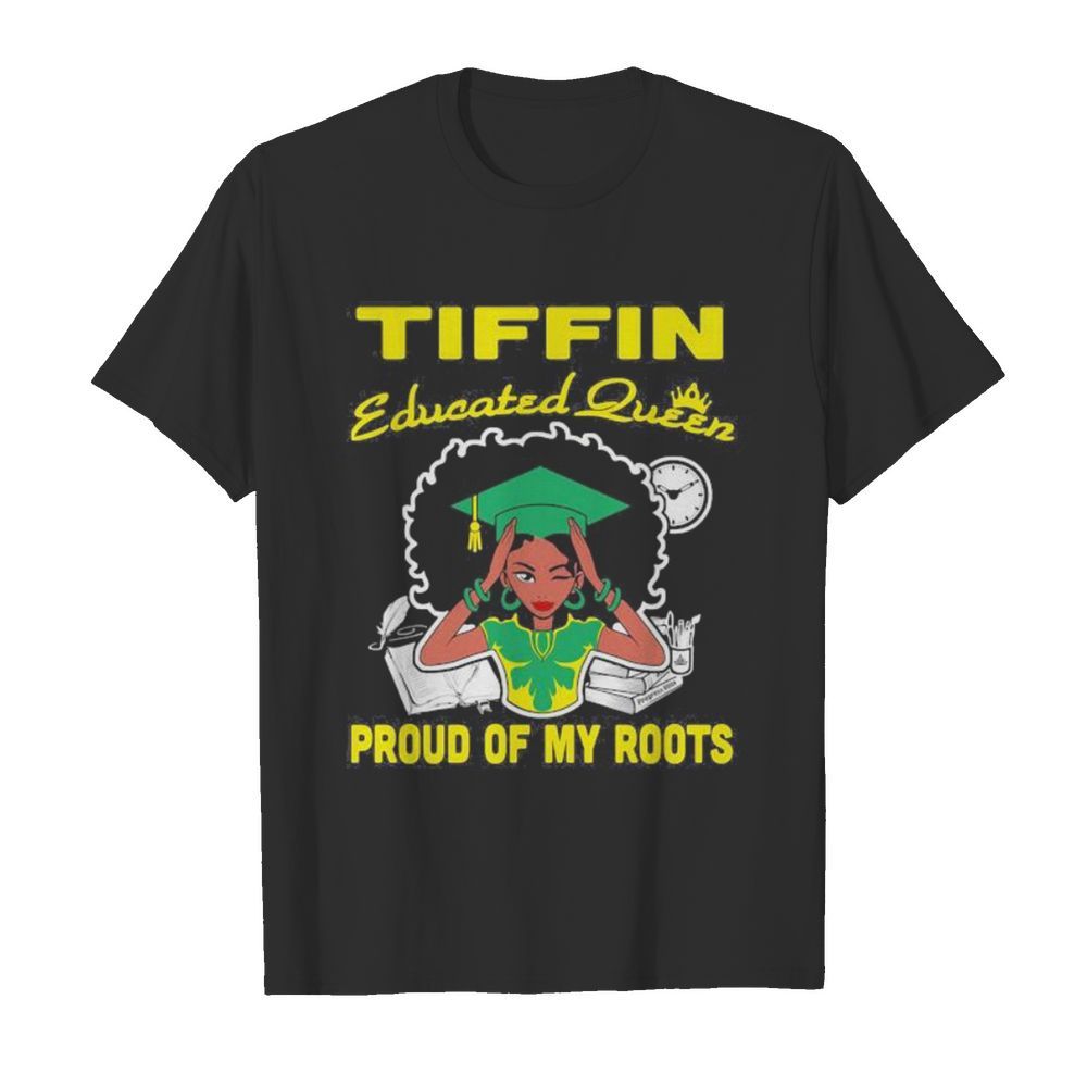 Tiffin educated queen proud of my roots shirt