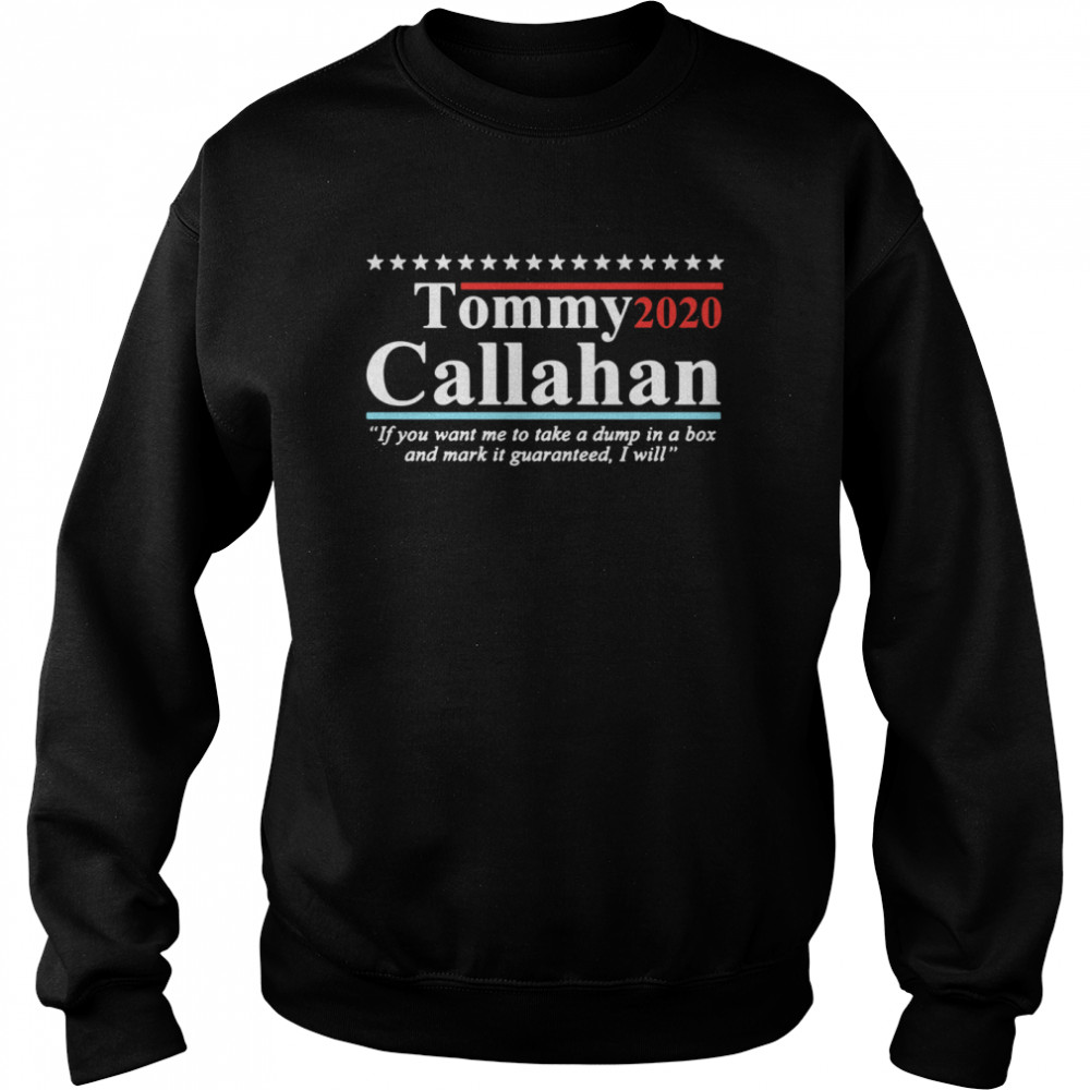 Tommy 2020 Callahan If You Want Me To Take A Dump In A Box  Unisex Sweatshirt