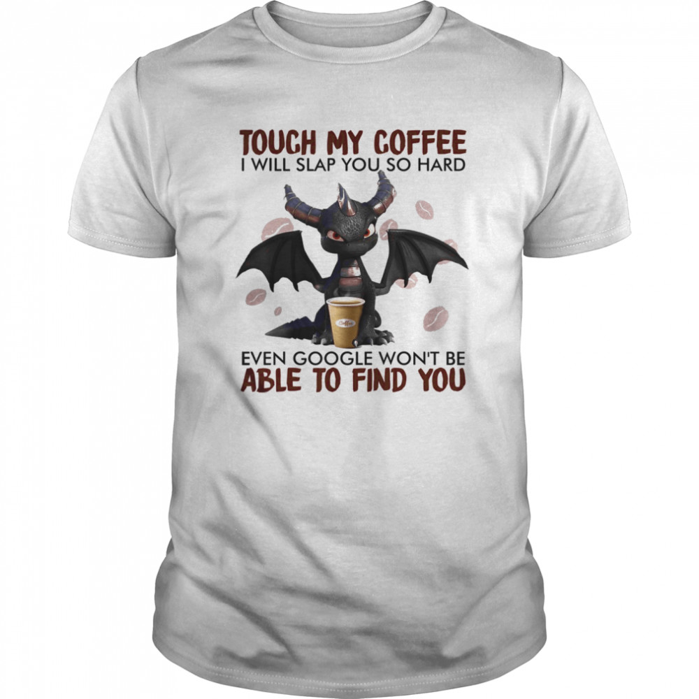 Touch My Coffee I Will Slap You So Hard Dragon Coffee Lovers shirt