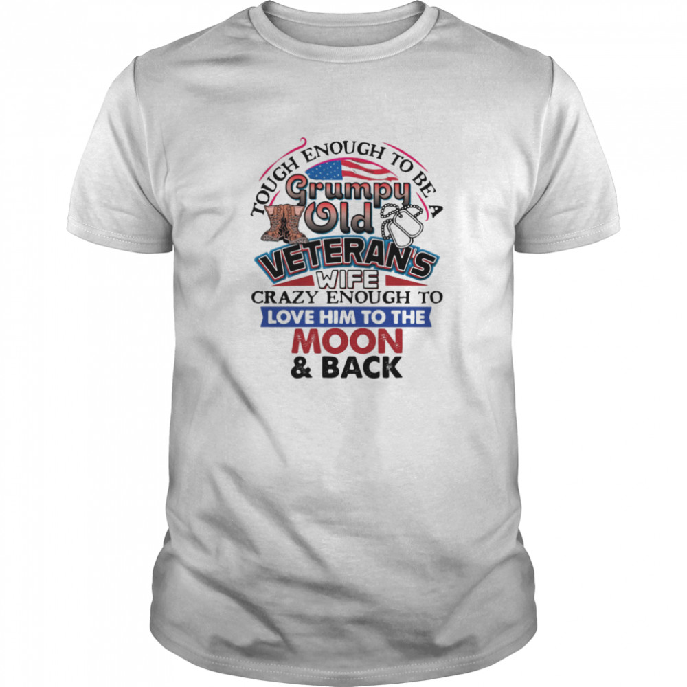 Tough Enough To Be A Grumpy Old Veterans Wife Crazy Enough To Love Him To The Moon And Back shirt