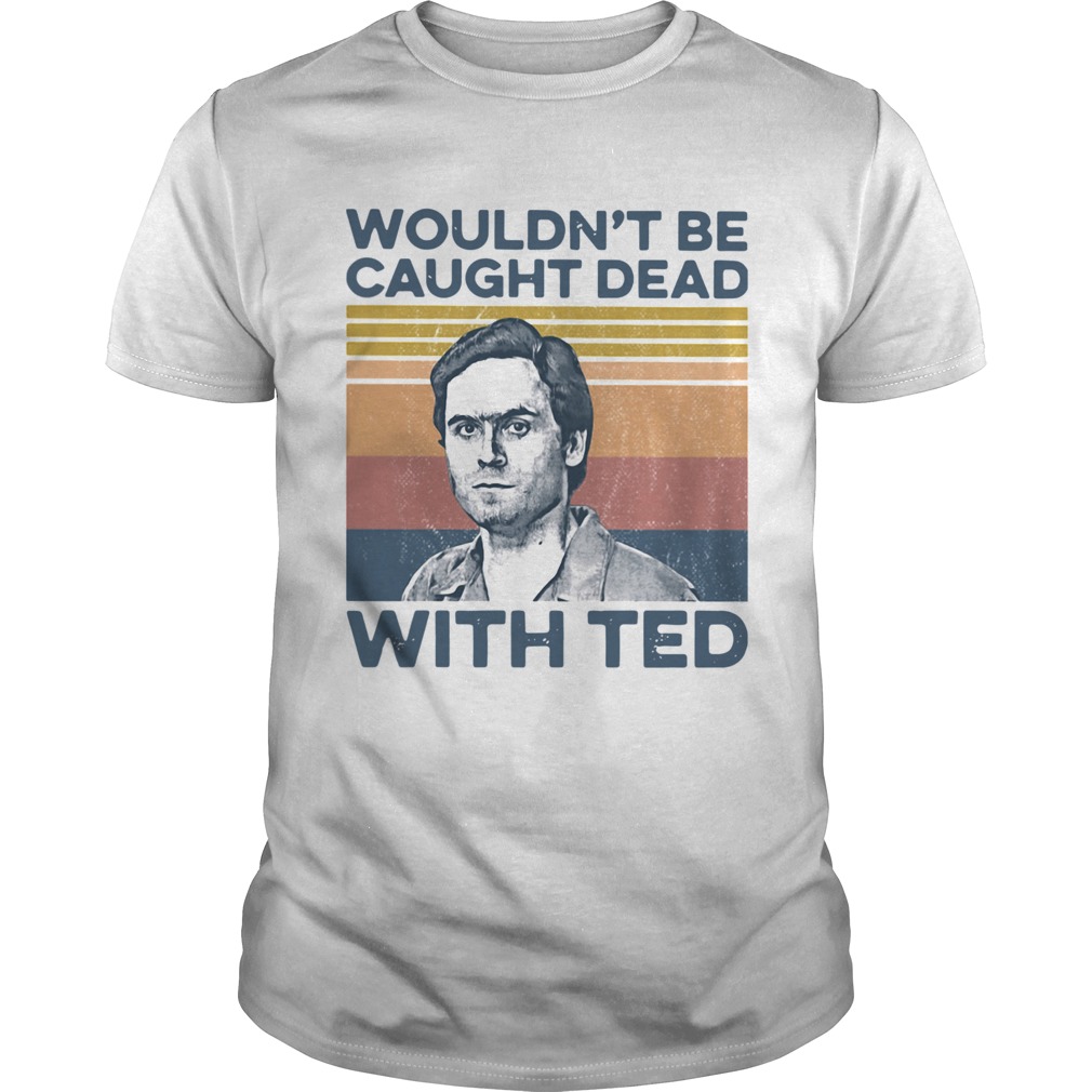 True Crime Wouldnt Be Caught Dead With Ted Vintage shirt