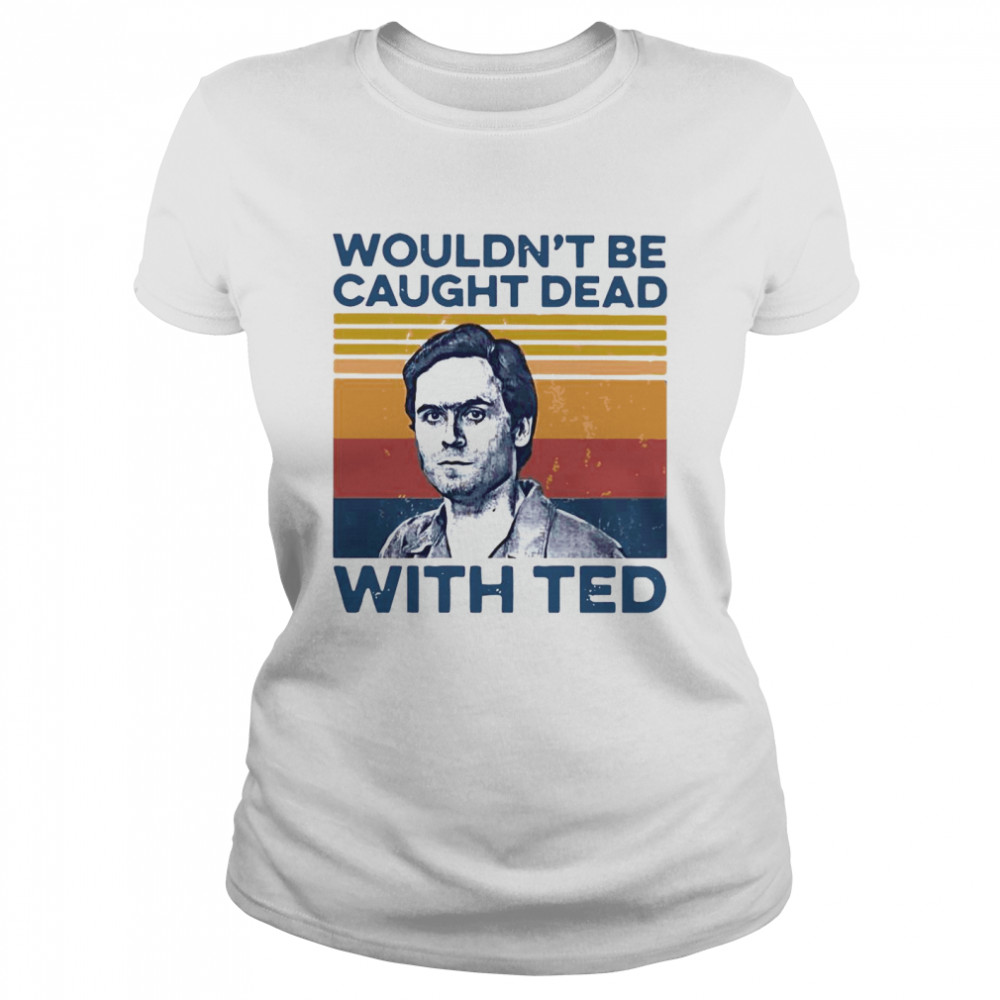 True Crime Wouldn’t Be Caught Dead With Ted Vintage  Classic Women's T-shirt