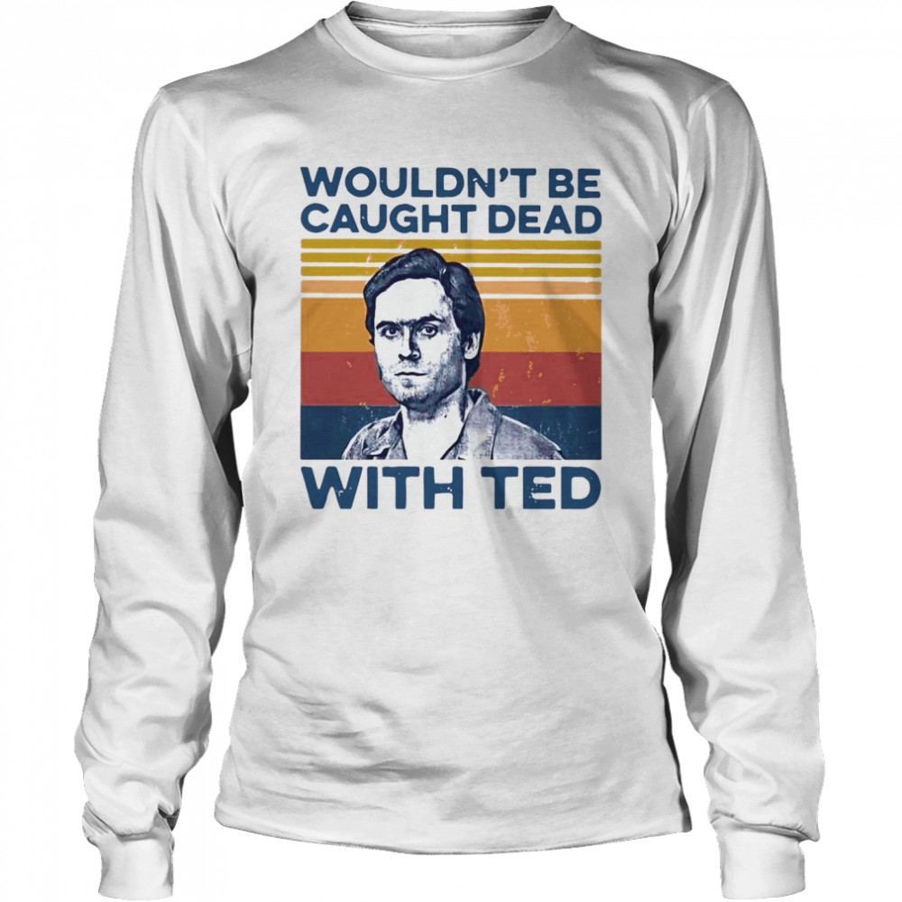 True Crime Wouldn’t Be Caught Dead With Ted Vintage  Long Sleeved T-shirt