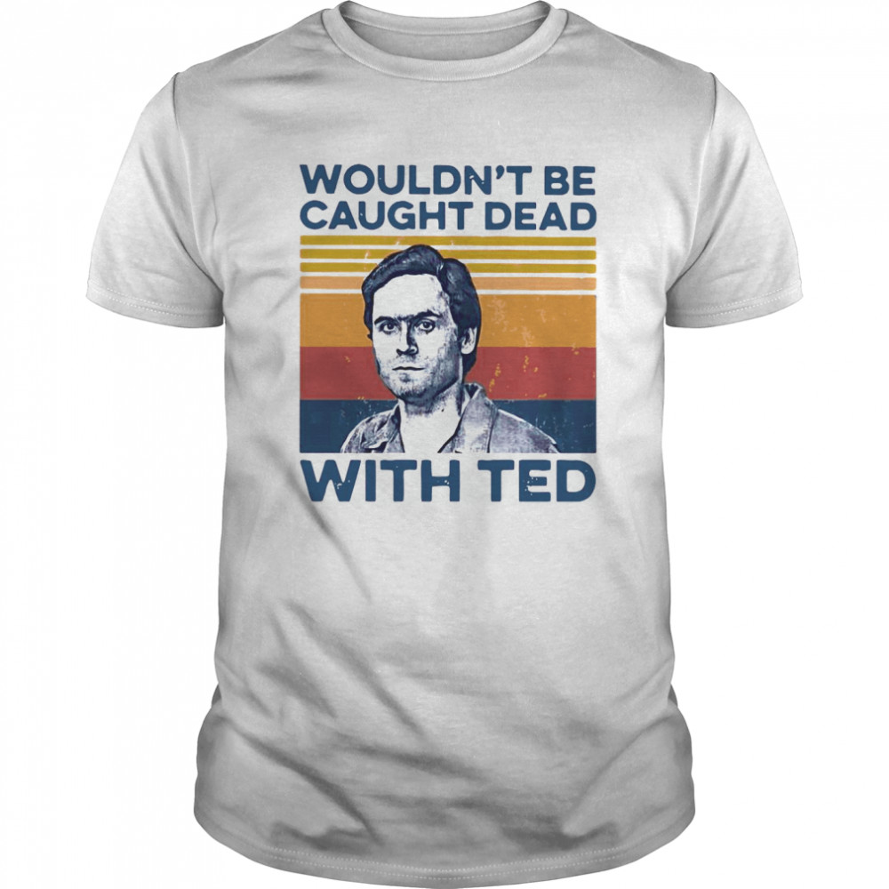 True Crime Wouldn’t Be Caught Dead With Ted Vintage shirt