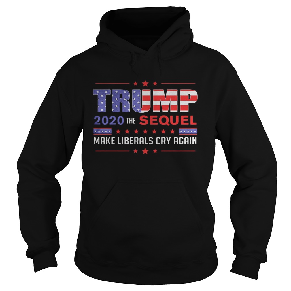 Trump 2020 the sequel make liberals cry again  Hoodie