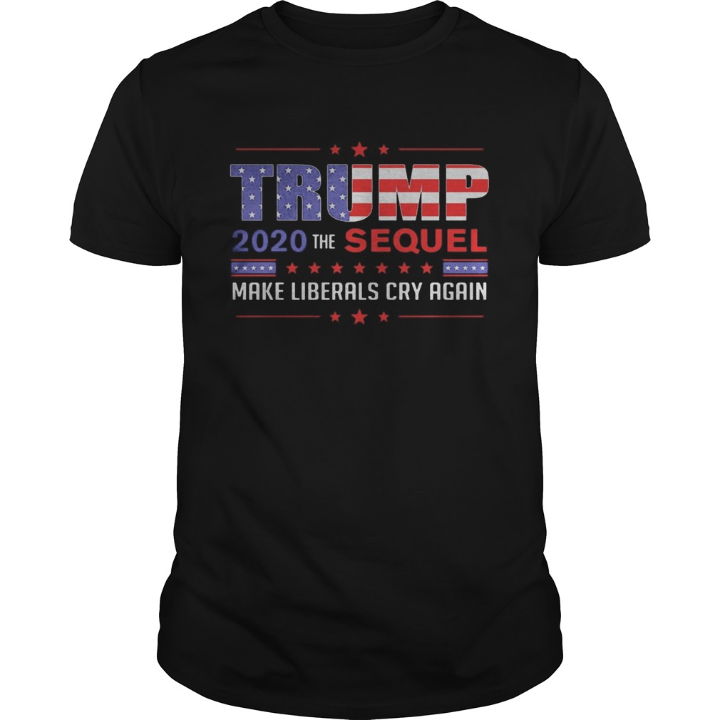 Trump 2020 the sequel make liberals cry again  Unisex