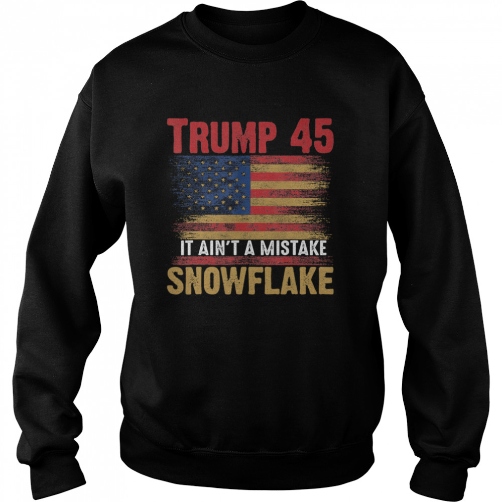 Trump 45 It Ain’t A Mistake Snowflake Donald Trump 2020  Unisex Sweatshirt